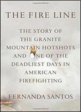The Fire Line: The Story Of The Granite Mountain Hotshots