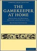 The Gamekeeper At Home: Sketches Of Natural History And Rural Life (Cambridge Library Collection - British And Irish History, 19th Century)