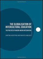 The Globalisation Of Intercultural Education: The Politics Of Macro-Micro Integration