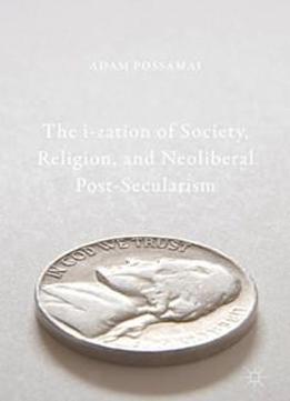 The I-zation Of Society, Religion, And Neoliberal Post-secularism