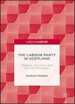 The Labour Party In Scotland: Religion, The Union, And The Irish Dimension