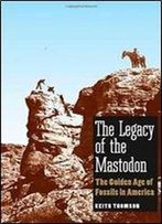 The Legacy Of The Mastodon: The Golden Age Of Fossils In America