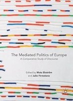 The Mediated Politics Of Europe: A Comparative Study Of Discourse