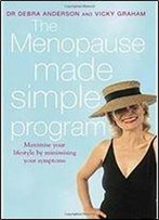 The Menopause Made Simple Program: Maximise Your Lifestyle By Minimising Your Symptoms