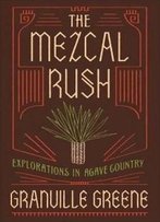The Mezcal Rush: Explorations In Agave Country