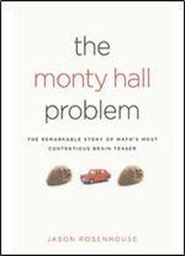 The Monty Hall Problem: The Remarkable Story Of Math's Most Contentious Brain Teaser