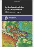 The Origin And Evolution Of The Caribbean Plate - Special Publication 328