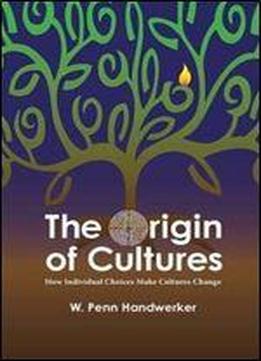 The Origin Of Cultures: How Individual Choices Make Cultures Change (key Questions In Anthropology)