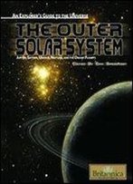 The Outer Solar System: Jupiter, Saturn, Uranus, Neptune, And The Dwarf Planets (An Explorer's Guide To The Universe)