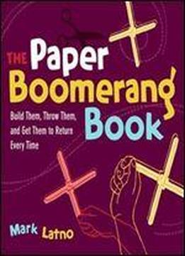 The Paper Boomerang Book: Build Them, Throw Them, And Get Them To Return Every Time (science In Motion)