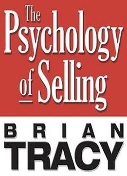 The Psychology Of Selling: Increase Your Sales Faster And Easier Than You Ever Thought Possible (your Coach In A Box)
