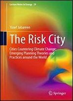 The Risk City: Cities Countering Climate Change: Emerging Planning Theories And Practices Around The World (Lecture Notes In Energy)