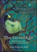 The Sacred Ego: Making Peace With Ourselves And Our World (Sacred Activism)