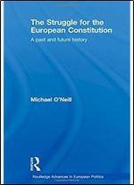 The Struggle For The European Constitution: A Past And Future History (routledge Advances In European Politics)
