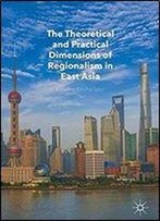 The Theoretical And Practical Dimensions Of Regionalism In East Asia