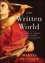 The Written World: The Power Of Stories To Shape People, History, Civilization
