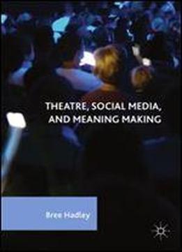 Theatre, Social Media, And Meaning Making