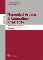 Theoretical Aspects Of Computing – Ictac 2016: 13th International Colloquium, Taipei, Taiwan, Roc, October 24–31, 2016, Proceedings (Lecture Notes In Computer Science)