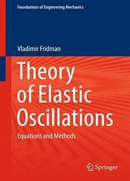 Theory Of Elastic Oscillations: Equations And Methods (foundations Of Engineering Mechanics)