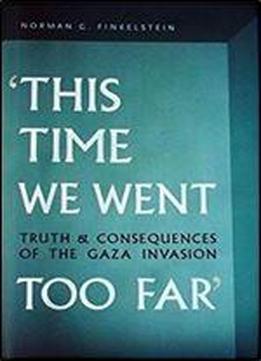 This Time We Went Too Far: Truth And Consequences Of The Gaza Invasion