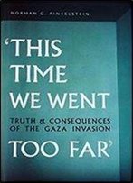 This Time We Went Too Far: Truth And Consequences Of The Gaza Invasion