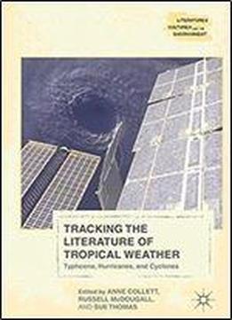 Tracking The Literature Of Tropical Weather: Typhoons, Hurricanes, And Cyclones (literatures, Cultures, And The Environment)