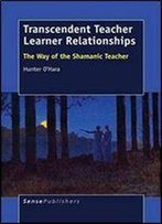 Transcendent Teacher Learner Relationships: The Way Of The Shamanic Teacher