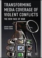Transforming Media Coverage Of Violent Conflicts: The New Face Of War