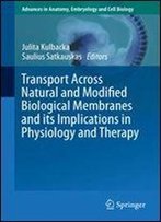 Transport Across Natural And Modified Biological Membranes And Its Implications In Physiology And Therapy (Advances In Anatomy, Embryology And Cell Biology)