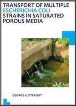 Transport Of Multiple Escherichia Coli Strains In Saturated Porous Media: Unesco-ihe Phd Thesis