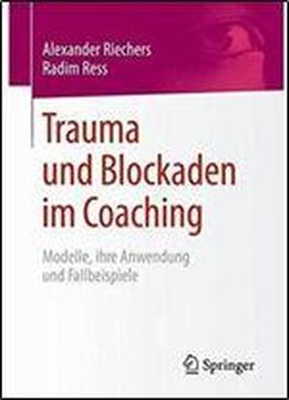 Trauma Und Blockaden Im Coaching: Modelle, Ihre Anwendung Und Fallbeispiele