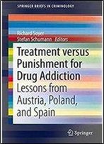 Treatment Versus Punishment For Drug Addiction: Lessons From Austria, Poland, And Spain (Springerbriefs In Criminology)