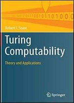 Turing Computability: Theory And Applications (theory And Applications