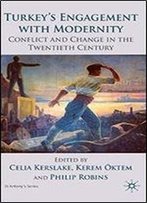 Turkeys Engagement With Modernity: Conflict And Change In The Twentieth Century (St Antony's Series)