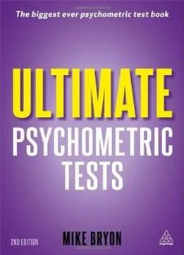 Ultimate Psychometric Tests: Over 1000 Verbal, Numerical, Diagrammatic And Iq Practice Tests (ultimate Series)