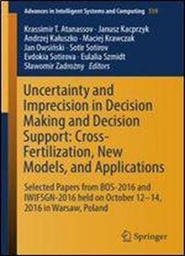 Uncertainty And Imprecision In Decision Making And Decision Support: Cross-fertilization, New Models And Applications: Selected Papers From Bos-2016 ... In Intelligent Systems And Computing)