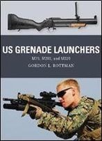 Us Grenade Launchers: M79, M203, And M320 (Weapon)
