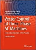 Vector Control Of Three-Phase Ac Machines: System Development In The Practice (Power Systems)