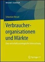 Verbraucherorganisationen Und Markte: Eine Wirtschaftssoziologische Untersuchung (Wirtschaft + Gesellschaft)