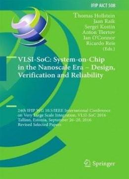 Vlsi-soc: System-on-chip In The Nanoscale Era – Design, Verification And Reliability: 24th Ifip Wg 10.5/ieee International Conference On Very Large ... In Information And Communication Technology)