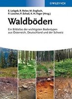 Waldboden: Ein Bildatlas Der Wichtigsten Bodentypen Aus Osterreich, Deutschland Und Der Schweiz