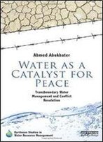 Water As A Catalyst For Peace: Transboundary Water Management And Conflict Resolution (Earthscan Studies In Water Resource Management)
