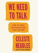 We Need To Talk: How To Have Conversations That Matter