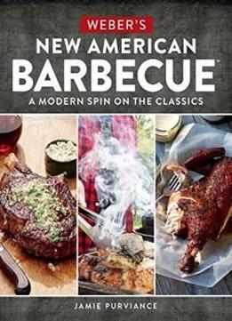 Weber's New American Barbecue™: A Modern Spin On The Classics