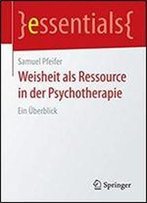 Weisheit Als Ressource In Der Psychotherapie: Ein Uberblick (Essentials)