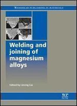 Welding And Joining Of Magnesium Alloys (woodhead Publishing Series In Welding And Other Joining Technologies)