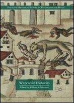 Werewolf Histories (Palgrave Historical Studies In Witchcraft And Magic)