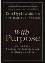 With Purpose: Going From Success To Significance In Work And Life