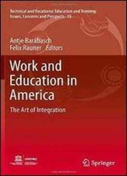 Work And Education In America: The Art Of Integration (technical And Vocational Education And Training: Issues, Concerns And Prospects)