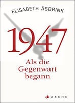 1947: Als Die Gegenwart Begann